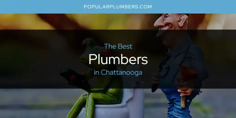 The Absolute Best Plumbers in Chattanooga  [Updated 2024]