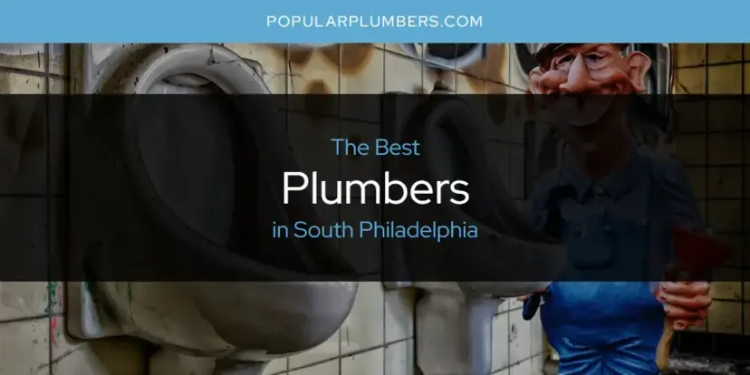 South Philadelphia's Best Plumbers [Updated 2024]